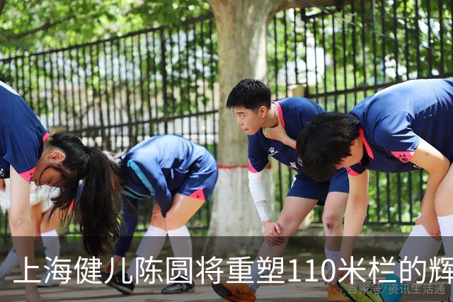 上海健儿陈圆将重塑110米栏的辉煌，击败日本强敌